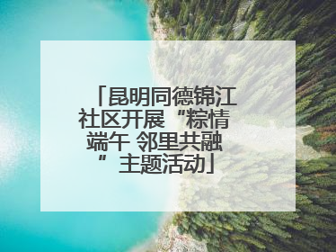 昆明同德锦江社区开展“粽情端午 邻里共融”主题活动